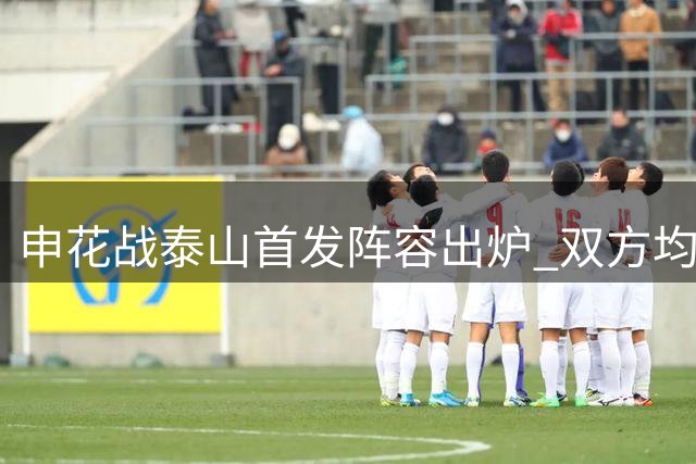 申花战泰山首发阵容出炉 双方均派四外援登场